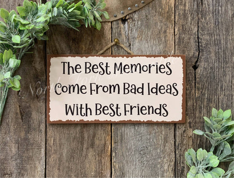 The Best Memories Come From Bad Ideas With Best Friends, 6"x12" - North Fork Mercantile