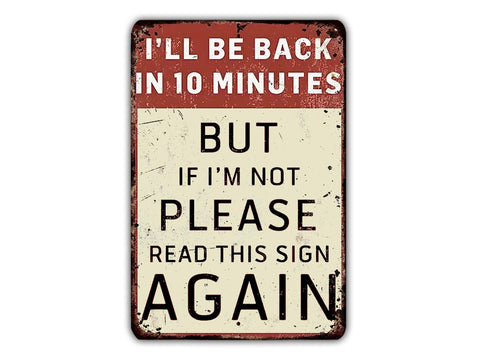 I'll Be Back In 10 Minutes But If I'm Not Please Read This Sign Again, 8x12in Metal Sign - Game Time Prints