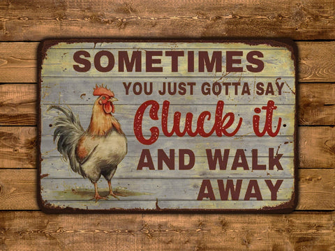 Sometimes You Just Gotta Say Cluck It And Walk Away, 8x12in Vintage Style Metal Sign - Game Time Prints