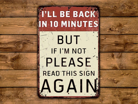 I'll Be Back In 10 Minutes But If I'm Not Please Read This Sign Again, 8x12in Metal Sign - Game Time Prints