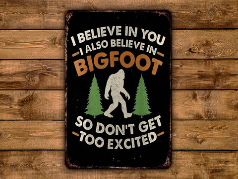 I Believe In You, I Also Believe In Bigfoot: 8"x12", Aluminum Sign - Game Time Prints