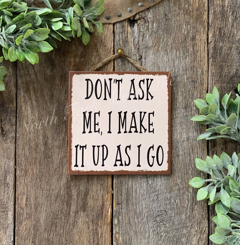 Don't Ask Me, I Make It Up As I Go, 6"x6" - North Fork Mercantile