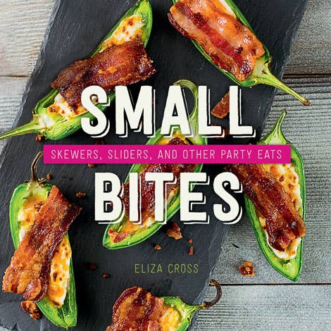 Small Bites: Skewers, Sliders, and Other Party Eats Cookbook - Gibbs Smith