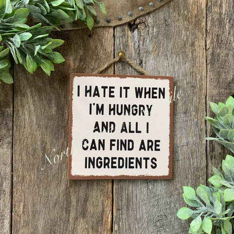 I Hate It When I'm Hungry And All I Can Find Are Ingredients, 6"x6" - North Fork Mercantile