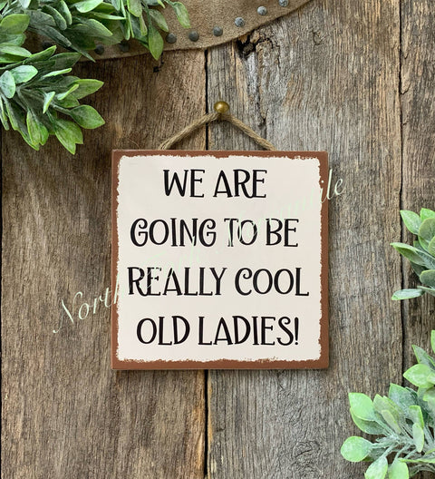 We Are Going To Be Really Cool Old Ladies, 6"x6" - North Fork Mercantile