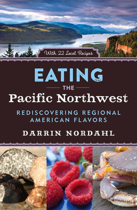 Eating the Pacific Northwest: Rediscovering Regional American Flavors - Independent Publishers Group