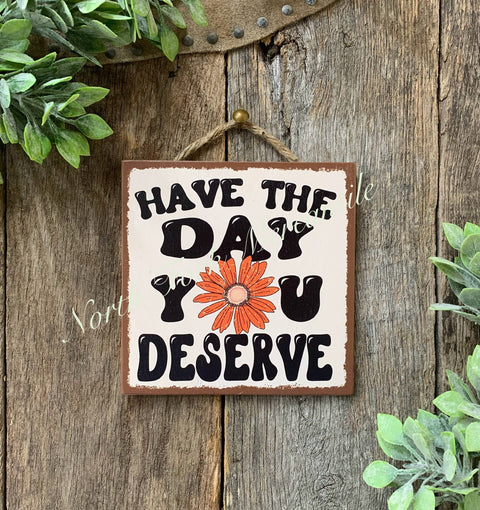 Have The Day You Deserve, 6"x12" - North Fork Mercantile