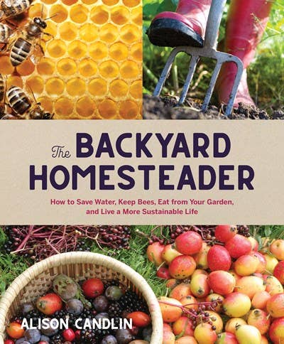 Backyard Homesteader: How to Save Water, Keep Bees, Eat from Your Garden - Gibbs Smith