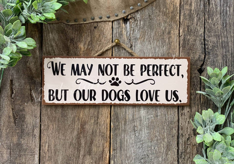 We May Not Be Perfect But Our Dogs Love Us, 4"x12" - North Fork Mercantile